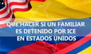 ¿Qué hacer si un familiar es detenido por ICE en Estados Unidos? Guía práctica 2025